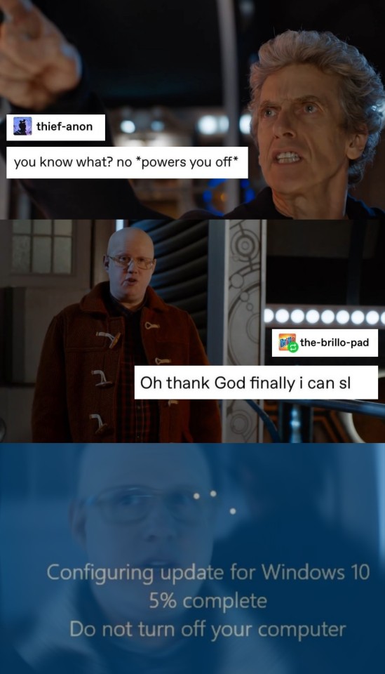 Twelfth Doctor, pointing an accusatory finger at Nardole: You know what? No. *Powers you off* Nardole: Thank god I can finally slee– Final panel has Nardole looking frightened as a blue screen covers his face that says, "Configuring update for Windows 10 5% complete. Do not turn off your computer"