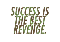 bonus:  “success is the best revenge”