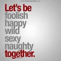 kinkyquotes:  Let’s be #foolish #happy