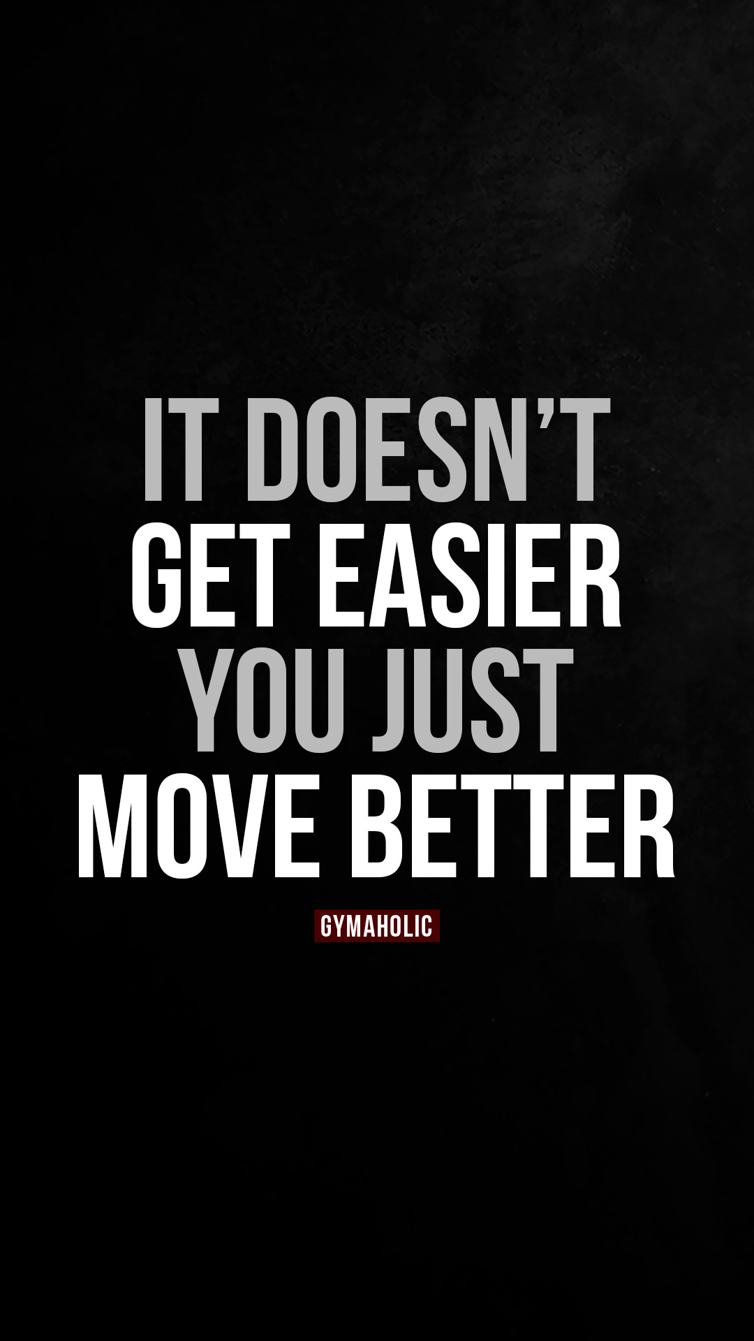It doesn’t get easier, you just move better