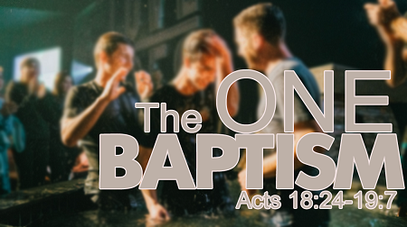 The One Baptism Acts 18:24-19:7