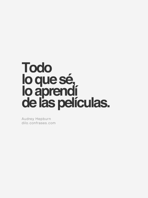 “Todo lo que sé, lo aprendí de las películas.” - Audrey Hepburn
Otras frases interesantes:Eres más aburrido que el séptimo capítulo de Verano Azul.
Me interesa la moral… a condición de que no haya sermones.
El amor es la mas importante en cualquier...