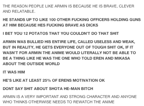 bluudred:  enterfries:  *~rebloggable by request~* dont say shit about armin i’ll punch you in the throat over the internet  The fuck did you say about armin? 