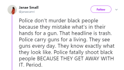 fandomshatepeopleofcolor:   Gun control needs to start with police because they cannot tell what is and what is not a gun in broad daylight. If you are “trained” to have a gun and you can’t recognize one then they should take your gun first. That’s