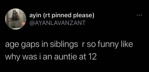 greenbaconsmoothie:One of my siblings is is 21 years younger than me
