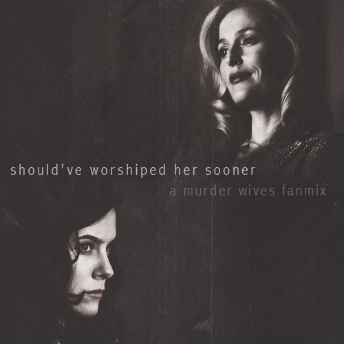 abigail-rising:should’ve worshiped her sooner; a murder wives fanmix    an all-