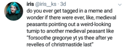 thedurvin:  thedurvin:  “Say’st thou, knave? Consult thy mother o’ th’ resemblaunce, she the village expert on the matters of th’ roote”  Oh snappe! The tea is all about him splay’d, A wigge ys snatch’d, and hubris thus repaid. 