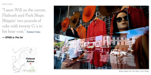 Brooklyn, the Remix: A Hip-Hop Tour (via @NYTMetro) The mean streets of the borough that rappers like the Notorious B.I.G. crowed about are now hipster havens, where cupcakes and organic kale rule. For current real estate purposes, the block where the