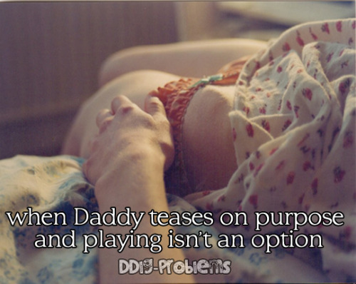 ddlg-problems:  DDlg Problem #50: When Daddy teases on purpose and playing isn’t an option. 