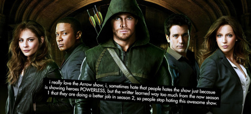 “i really love the Arrow show, i, sometimes hate that people hates the show just becasue is sh