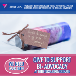 binetusa: Dear BiNet USA​ Supporters, In the past eight years, BiNet USA​ and other bisexual  advocates have fought hard for increased visibility in national politics and social justice movements…  As the most LGBT-friendly presidential administration