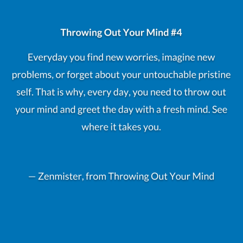 zenwords: — Zenmister, from Throwing Out Your Mind 