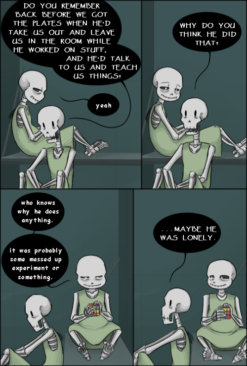 zarla-s:  [Previous]…they just make things harder for everyone.While there is a glimpse of the quieter moments Papyrus is talking about in the one while they’re growing up, he’s really mostly referring to the many silly grey comics set while they