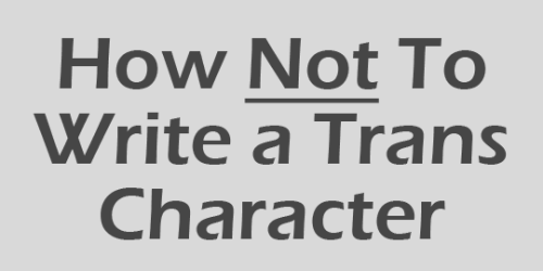 transwriting:  a post on some shit i’ve seen “I have a male character, but they’re