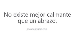 estamos-prohibidos:  No diría que es un calmante, porque cuando tienes pena y abrazas a alguien, lo menos que haces es calmarte.