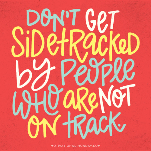 Don’t Get Sidetracked by People Who Are Not on Track by Eliza Cerdeiros#MotivationalMonday