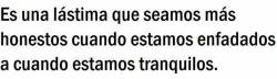 gya-tuty:  Cuando estamos enfadados decimos lo que pensamos y no nos importa nada 