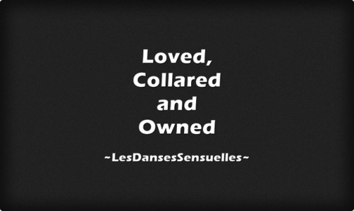 lesdansessensuelles:  Loved, Collared and Owned   Maybe….