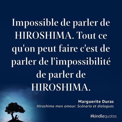 “Impossible de parler de HIROSHIMA. Tout ce qu'on peut faire c'est de parler de l'impossibilit