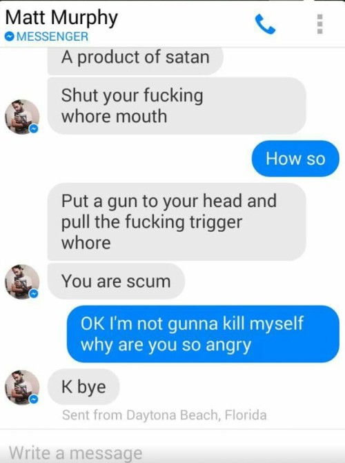 misandry-mermaid:  mama-macabre:Ladies and gentlemen, I present to you, Matt Murphy, douchebag of the day.  A friend on Facebook received these messages from a man she’s never even spoken to, but his posts speak volumes.  I’m not saying you should