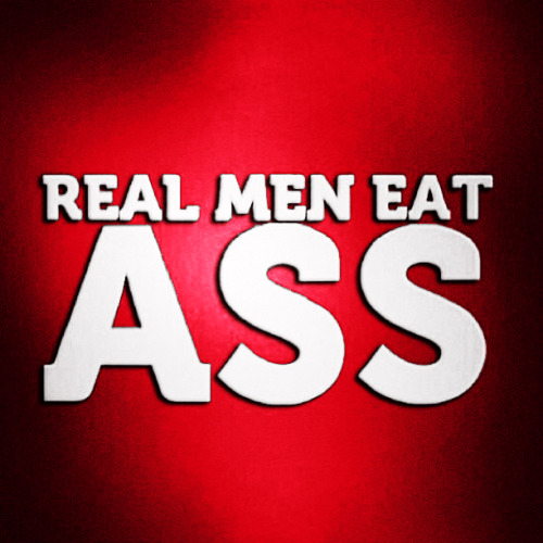 pretty-pussy803: Real Men Eat Ass 