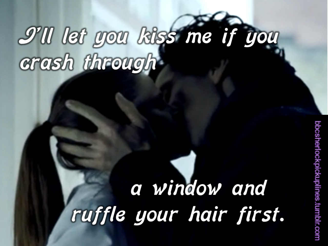 &ldquo;I&rsquo;ll let you kiss me if you crash through a window and ruffle