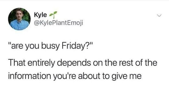 gallusrostromegalus: bramblepatch:  chromatographic:  brnskynyteowl:  the-football-chick:    Deadass   The social cheat I’ve learned for this is to say: “I have to check my calendar, why, what’s Friday?” This says “Maybe” without saying “Maybe”,