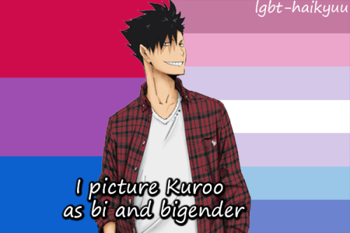 “I picture Kuroo as bi (very very bi) and bigender (agender, male)”~Anonymous