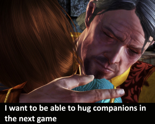 dragonageconfessions:  CONFESSION: I want to be able to hug companions in the next game  I think all games should have a hug button (like the remake of “A Boy and His Blob” did). Or something like that. At least RPGs and stuff. I think a lot