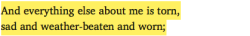 salemwitchtrials:  [ID: excerpt from The Selected Poems by Rainer Maria Rilke. ‘And everything else about me is torn, sad and weather-beaten and worn;’]