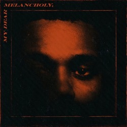 thexoweeknd:MY DEAR MELANCHOLY