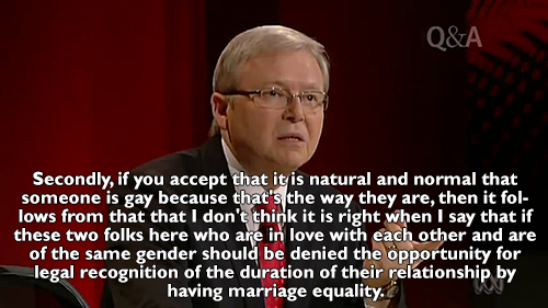 yes-miss-nisa:  hellonheels-x:  fawun:  raphmike: “If you think homosexuality is an unnatural condition, I cannot agree with you.”Kevin Rudd smashes a pastor’s views on marriage equality on Q&A [x]  I watched this when it was on tv last