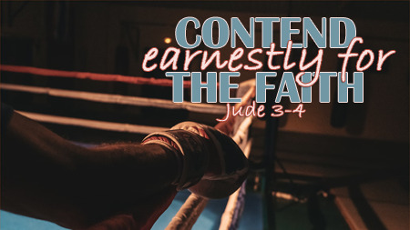 Contend Earnestly for the Faith (Jude 3-4)