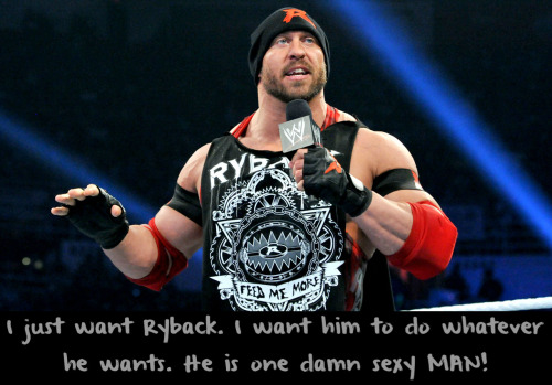 wwewrestlingsexconfessions:  I just want Ryback. I want him to do whatever he wants. He is one damn sexy MAN!
