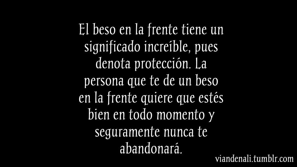 Sin saberlo siempre besaba tu frente, y a pesar de todo jamas te voy a abandonar