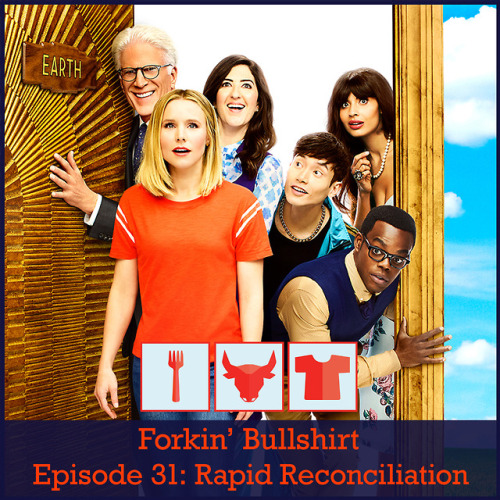 Forkin’ Bullshirt: The Good Place Podcast Episode 31: Rapid Reconciliation Hey basic benc