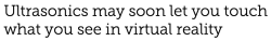 homura-bakura:  zferolie:  armedplatypus:  mashable:  A UK company called Ultrahaptics has developed a method of providing haptic feedback for holographic imagery by using ultrasonic technology. [via]     So you’re saying it will be possible to squeeze