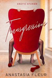 Ũ.99 New Release ~ Transgressions by Anastasia FleurŨ.99 New Release ~ Transgressions by Anastasia Fleur“I couldn’t put it down. Some stories made me laugh, others were sweet and romantic, and some had me on the edge of my seat. All made my heart