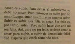 dilatar-de-las-pupilas:  “Ser feliz es amar. Ser feliz es, por lo tanto, sufrir…”