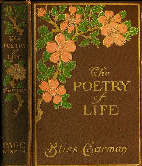 The Poetry of Life. Bliss Carman. L. C. Page &amp; Company, 1905. &ldquo;The 