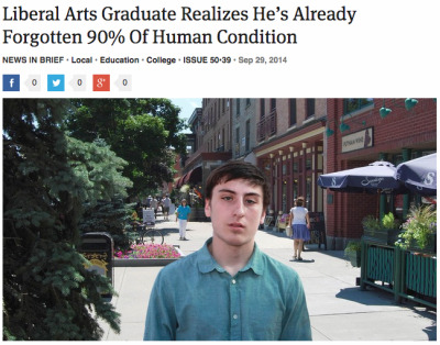 theonion:
“Liberal Arts Graduate Realizes He’s Already Forgotten 90% Of Human Condition
”