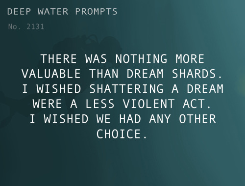 deepwaterwritingprompts:Text: There was nothing more valuable than dream shards. I wished shattering