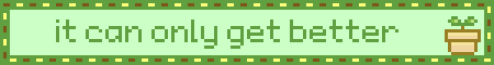 a light green blinkie with a darker green border and text that reads 'it can only get better' and pixel art of a sprout bouncing in a pot on the right
