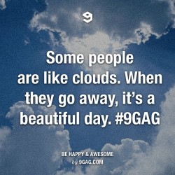 9gag:  Some people are like clouds….☁️☁️ 