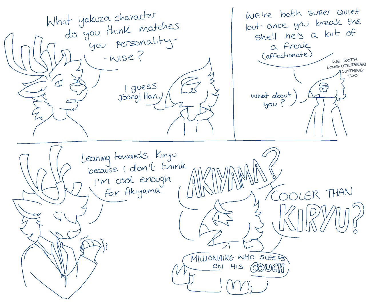 A comic featuring a reindeer (Fiz) and a penguin (Goose) having a conversation.  Panel 1: Fiz: 'What yakuza character do you think matches you personality wise?' Goose: 'I guess Joongi Han.' Panel 2: Goose is wearing Joongi's outfit from 7. 'We're both super quiet but once you break the shell he's a bit of a freak (affectionate). What about you?' Faded text in the background reads 'We both love utilitarian clothing too'. Panel 3: Fiz is now wearing Kiryu's grey suit, clenching a fist: 'Leaning towards kiryu because i dont think i'm cool enough for Akiyama.' Goose looks exasperated, text blown up in a bubble styled font: 'AKIYAMA? Cooler than KIRYU? Millionaire who sleeps on his COUCH.'
