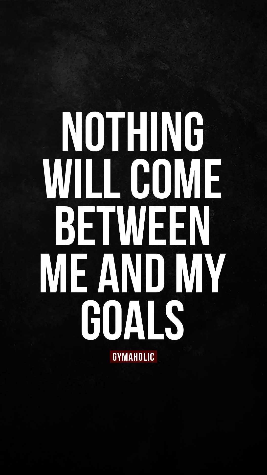 Nothing will come between me and my goals