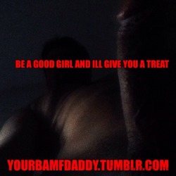 yourbamfdaddy:  Good girls get treats ;)  yourbamfdaddy.tumblr.com