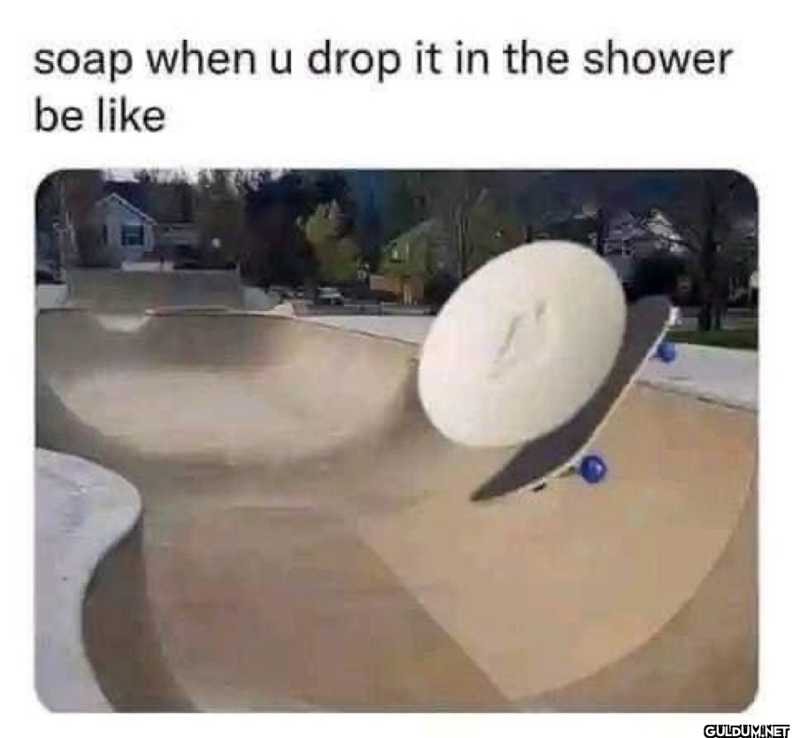 soap when u drop it in the...