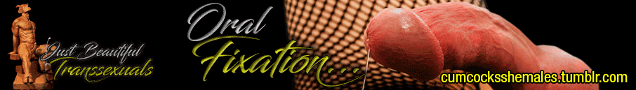 cumcocksshemales:  Transsexual dreams…   See ALL my hot blogs: Oral Fixation, Just