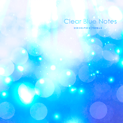 uchihafuck: 「Ｆｒｅｅ」 CLEAR BLUE NOTES
